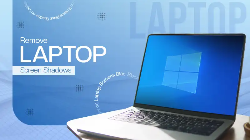 How to Fix Black Shadow on Laptop Screens?