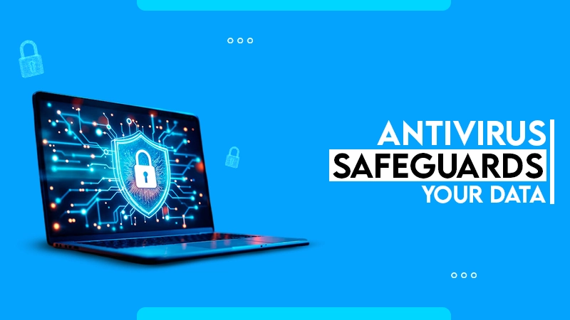 ANTIVIRUS SAFEGUARDS YOUR DATA