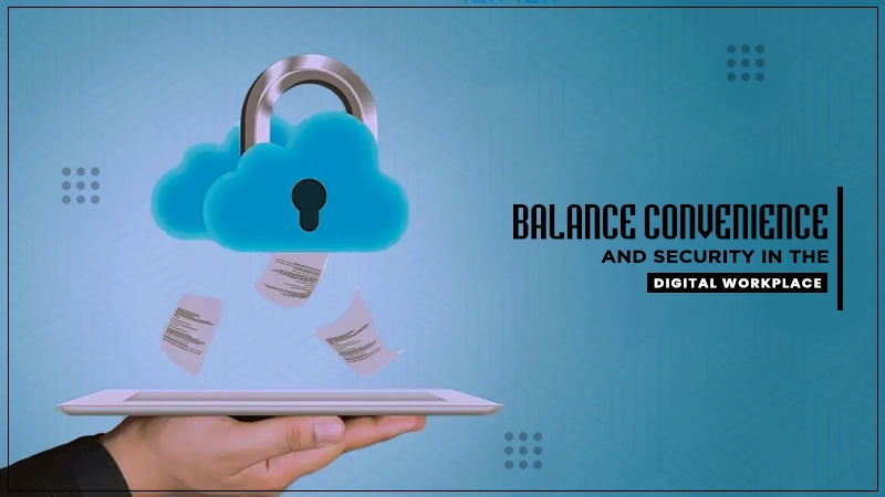 balance convenience and security in the digital workplace