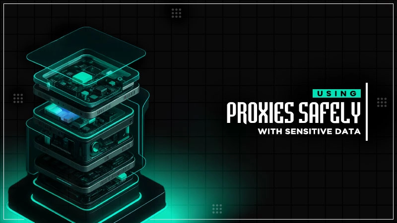 using proxies safely with sensitive data