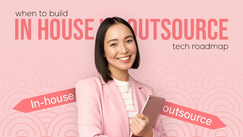 when to build in house vs outsource tech roadmap