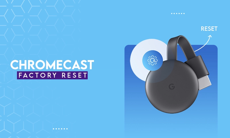 CHROMECAST FACTORY RESET