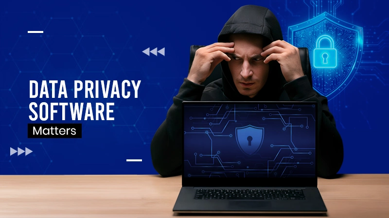 Data Privacy Software Matters