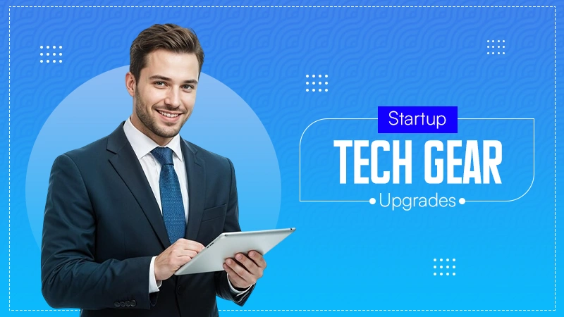 startup tech gear upgrades